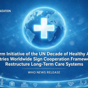 UN Decade of Healthy Ageing Mid-Term Action: Global Nations Sign Framework to Restructure Long-Term Care